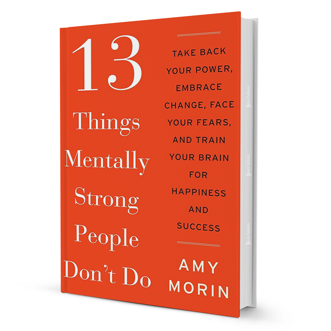 13 Things Mentally Strong People Don’t Do by Amy Morin