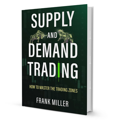 Supply and Demand Trading : How To Master The Trading Zones By Frank Miller
