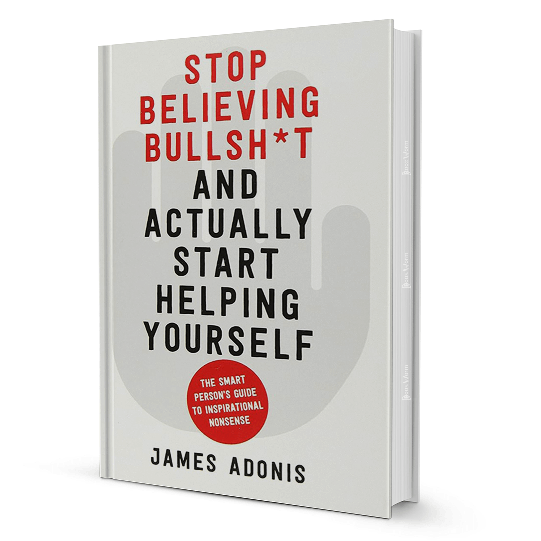 Stop Believing Bullsh*t And Actually Start Helping Yourself By James Adonis - BooxWorm