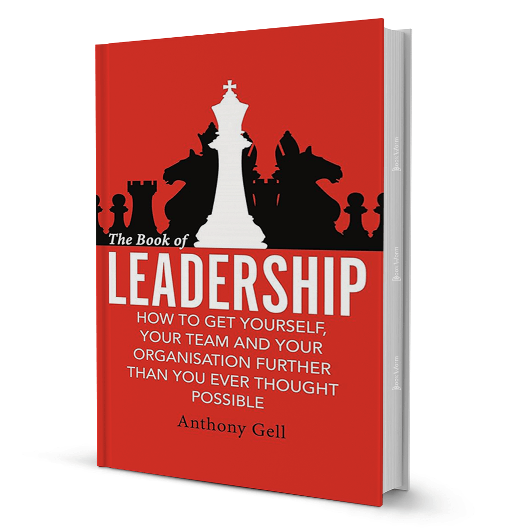 The Book of Leadership: How to Get Yourself, Your Team, and Your Organisation Further Than You Ever Thought Possible by Anthony Gell - BooxWorm