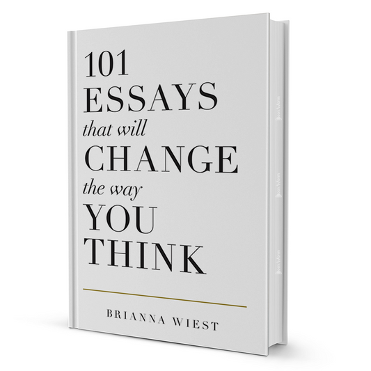 101 Essays That Will Change The Way You Think by Brianna Wiest