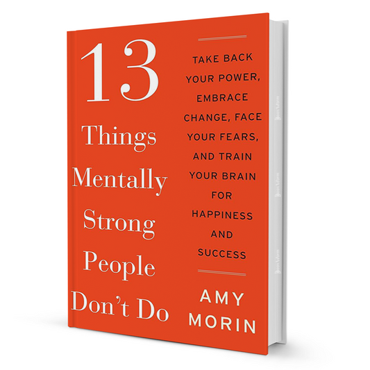13 Things Mentally Strong People Don’t Do by Amy Morin