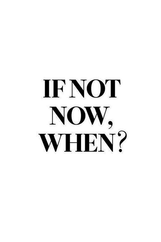 If Not Now When?