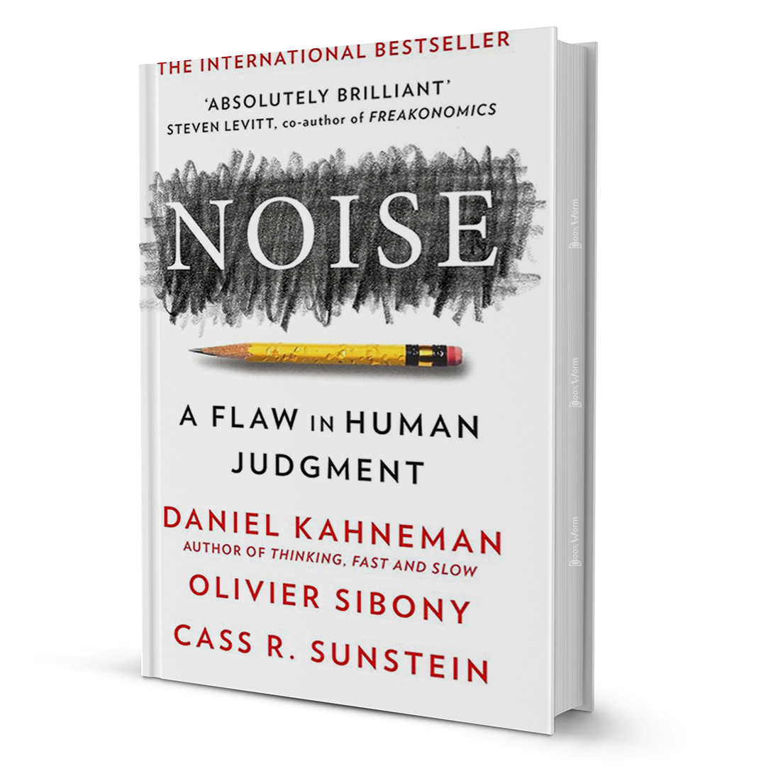 Noise: A Flaw in Human Judgment  By Daniel Kahneman, Olivier Sibony, and Cass R. Sunstein