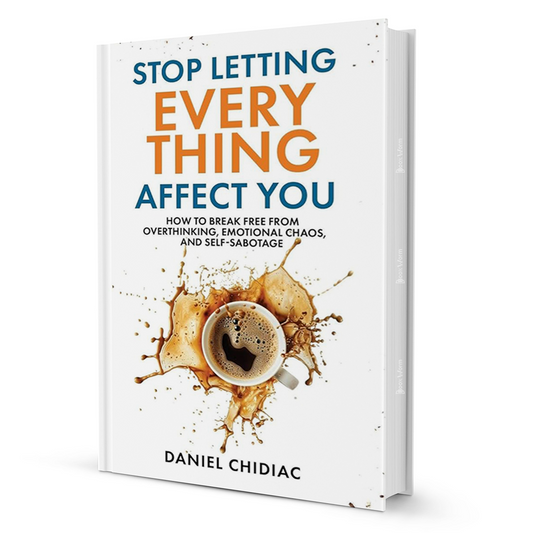 Stop Letting Everything Affect You by Daniel Chidiac