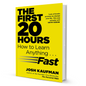 The First 20 Hours  How to Learn Anything Fast  By Josh Kaufman