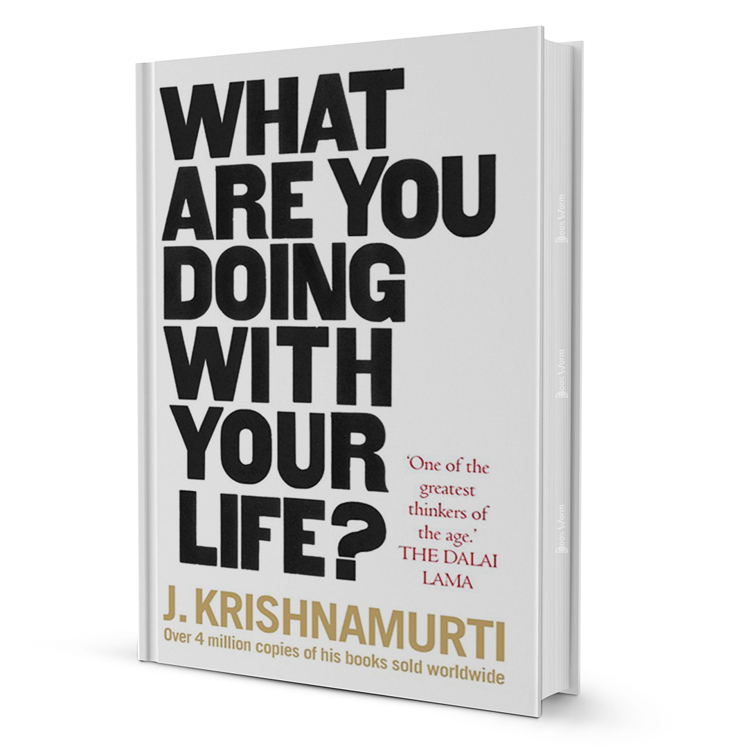 What Are You Doing With Your Life? by Jiddu Krishnamurti